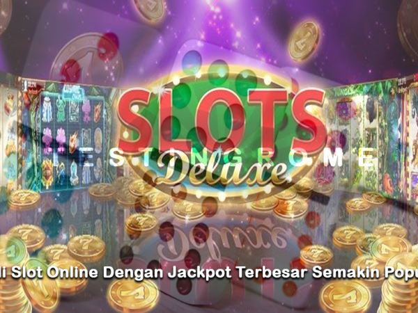 Judi Slot Online Dengan Jackpot Terbesar Semakin Populer