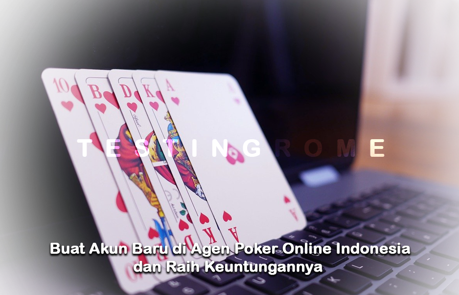 Buat Akun Baru di Agen Poker Online Indonesia, dan Raih Keuntungannya