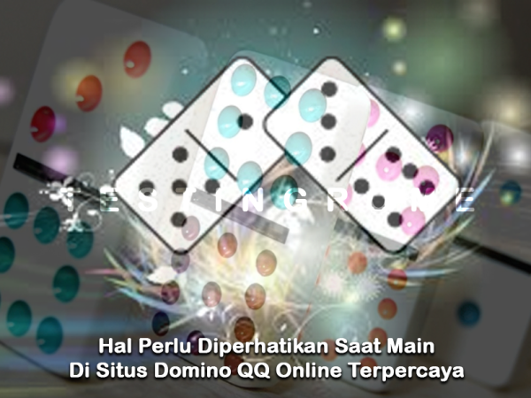 Hal Perlu Diperhatikan Saat Main Di Situs Domino QQ Online Terpercaya
